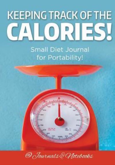 Cover for @ Journals and Notebooks · Keeping Track of the Calories! Small Diet Journal for Portability! (Paperback Book) (2016)