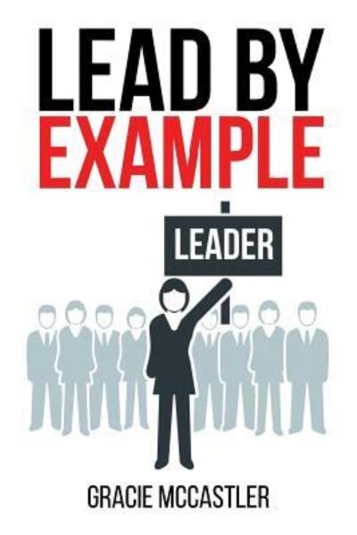Lead by Example - Gracie McCastler - Böcker - Page Publishing, Inc. - 9781683489160 - 13 september 2016