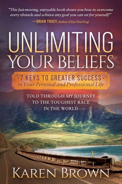 Cover for Karen Brown · Unlimiting Your Beliefs: 7 Keys to Greater Success in Your Personal and Professional Life; Told Through My Journey to the Toughest Race in the World (Paperback Book) (2018)