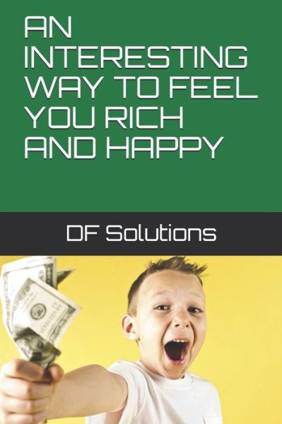 An Interesting Way to Feel You Rich and Happy - Df Solutions - Boeken - Independently Published - 9781697972160 - 6 oktober 2019