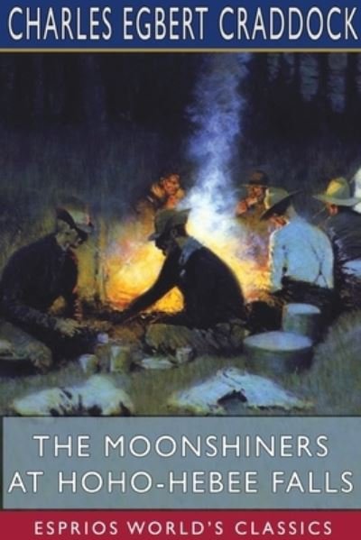 Charles Egbert Craddock · The Moonshiners at Hoho-Hebee Falls (Esprios Classics) (Paperback Book) (2024)