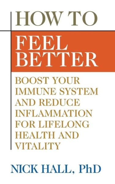 Cover for Nick Hall · How to Feel Better: Boost Your Immune System and Reduce Inflammation for Lifelong Health and Vitality (Paperback Book) (2019)