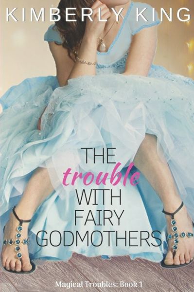 Cover for Kimberly King · The Trouble with Fairy Godmothers (Pocketbok) (2018)