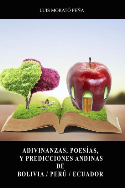 Adivinanzas, Poesias, Y Predicciones Andinas De Bolivia / Peru / Ecuador - Luis Morato Pena - Livros - Createspace Independent Publishing Platf - 9781724535160 - 30 de julho de 2018