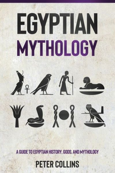 Egyptian Mythology: A Guide to Egyptian History, Gods, and Mythology - Peter Collins - Books - Ingram Publishing - 9781761037160 - July 2, 2021