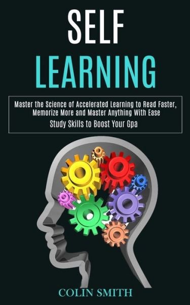 Cover for Colin Smith · Self Learning: Master the Science of Accelerated Learning to Read Faster, Memorize More and Master Anything With Ease (Study Skills to Boost Your Gpa) (Paperback Book) (2020)