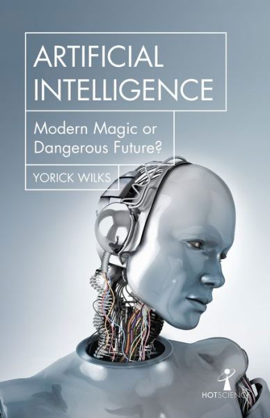 Cover for Yorick Wilks · Artificial Intelligence: Modern Magic or Dangerous Future? - Hot Science (Paperback Bog) (2019)