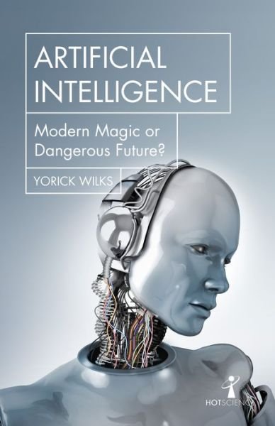 Cover for Yorick Wilks · Artificial Intelligence: Modern Magic or Dangerous Future? - Hot Science (Paperback Book) (2019)
