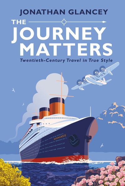 Cover for Jonathan Glancey · The Journey Matters: Twentieth-Century Travel in True Style (Hardcover Book) [Main edition] (2019)