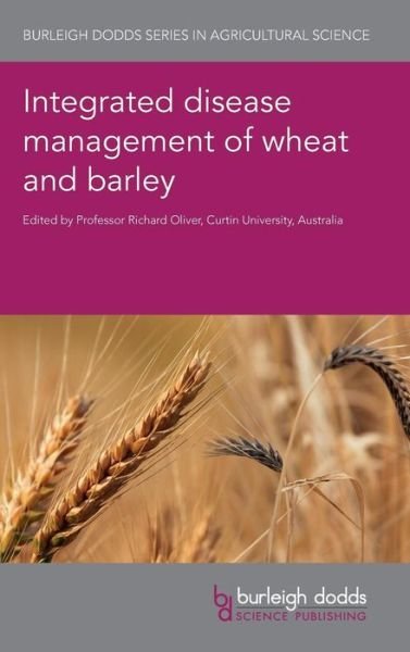 Cover for Prof Richard Oliver · Integrated Disease Management of Wheat and Barley - Burleigh Dodds Series in Agricultural Science (Innbunden bok) (2018)