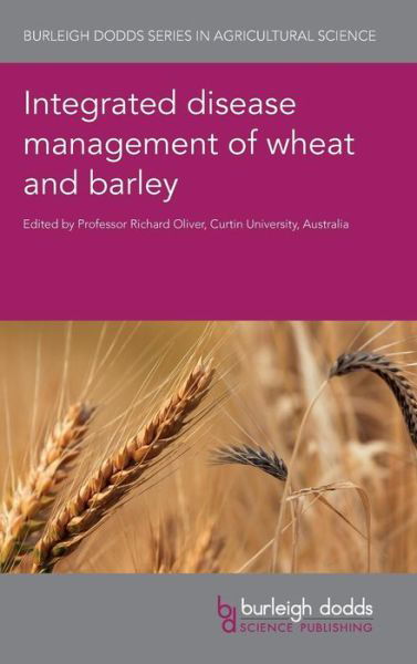 Integrated Disease Management of Wheat and Barley - Burleigh Dodds Series in Agricultural Science - Prof Richard Oliver - Books - Burleigh Dodds Science Publishing Limite - 9781786762160 - October 23, 2018