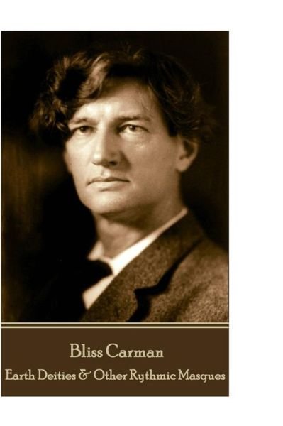 Cover for Bliss Carman · Bliss Carman - Earth Deities &amp; Other Rythmic Masques (Pocketbok) (2017)