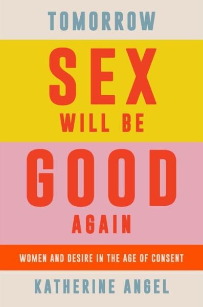 Tomorrow Sex Will Be Good Again: Women and Desire in the Age of Consent - Katherine Angel - Bøger - Verso Books - 9781788739160 - 2. marts 2021