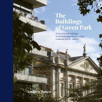 Cover for Andrew Jones · The Buildings of Green Park: A tour of certain buildings, monuments and other structures in Mayfair and St. James's (Hardcover Book) (2021)