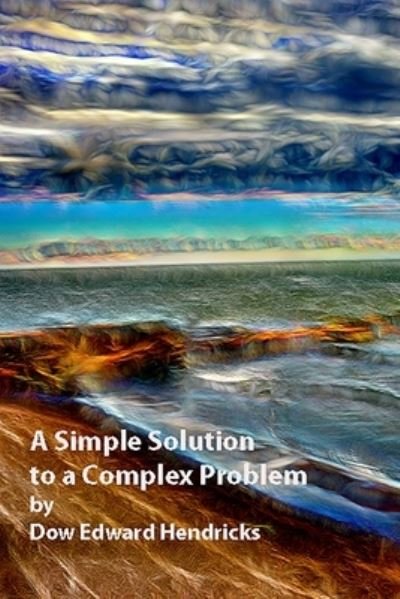 Cover for Dow Edward Hendricks · A Simple Soultion to a Complex Problem (Pocketbok) (2020)