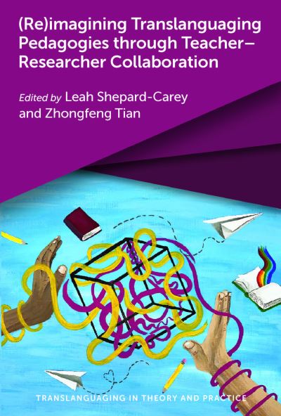 Cover for (Re)imagining Translanguaging Pedagogies through Teacher–Researcher Collaboration - Translanguaging in Theory and Practice (Paperback Book) (2023)