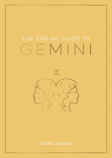 Cover for Astrid Carvel · The Zodiac Guide to Gemini: The Ultimate Guide to Understanding Your Star Sign, Unlocking Your Destiny and Decoding the Wisdom of the Stars (Paperback Book) (2023)