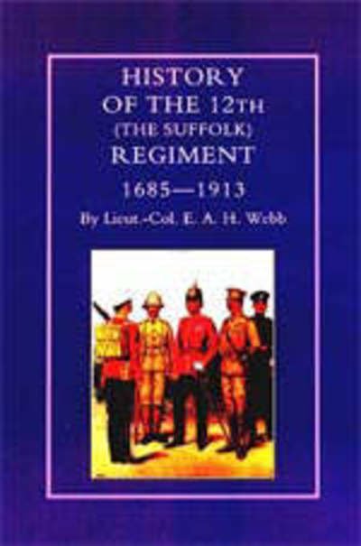 Cover for E.A.H. Webb · History of the 12th (The Suffolk Regiment 1685-1913) (Paperback Book) [New ed of 1914 edition] (2001)