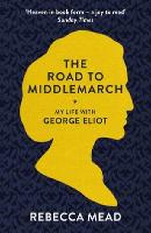 Cover for Mead, Rebecca (New Yorker) · The Road to Middlemarch: My Life with George Eliot (Paperback Bog) (2014)