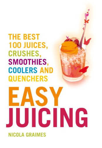 Easy Juicing: The Best 100 Juices, Crushes, Smoothies, Coolers and Quenchers - Nicola Graimes - Kirjat - Duncan Baird Publishers - 9781848992160 - tiistai 20. toukokuuta 2014