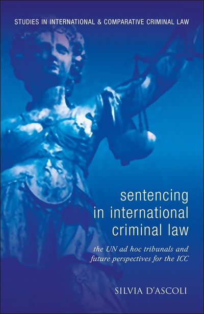 Cover for Silvia D'Ascoli · Sentencing in International Criminal Law: The UN ad hoc Tribunals and Future Perspectives for the ICC - Studies in International and Comparative Criminal Law (Hardcover Book) (2011)