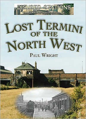 Cover for Paul Wright · Disused Stations: Lost Termini of the North West - Railway Heritage (Paperback Book) (2008)