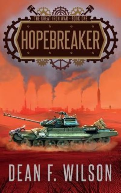 Cover for Dean F. Wilson · Hopebreaker (The Great Iron War, Book 1) (Book) (2014)