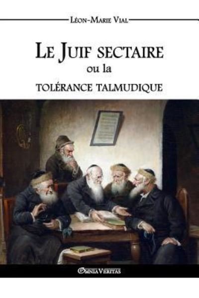 Cover for Leon-Marie Vial · Le Juif sectaire ou la tolerance talmudique (Taschenbuch) (2016)