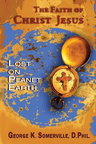 George K Somerville · The Faith of Christ Jesus: Lost on Planet Earth (Taschenbuch) (2013)