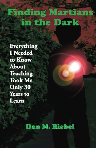 Cover for David Biebel · Finding Martians in the Dark: Everything I Needed to Know About Teaching Took Me Only 30 Years to Learn (Paperback Book) (2013)