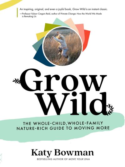 Cover for Katy Bowman · Grow Wild: The Whole-Child, Whole-Family, Nature-Rich Guide to Moving More (Paperback Bog) (2021)