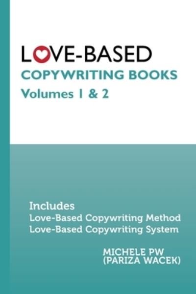 Cover for Pw (Pariza Wacek), Michele · Love-Based Copywriting Books: Volumes 1 and 2 (Paperback Bog) (2020)