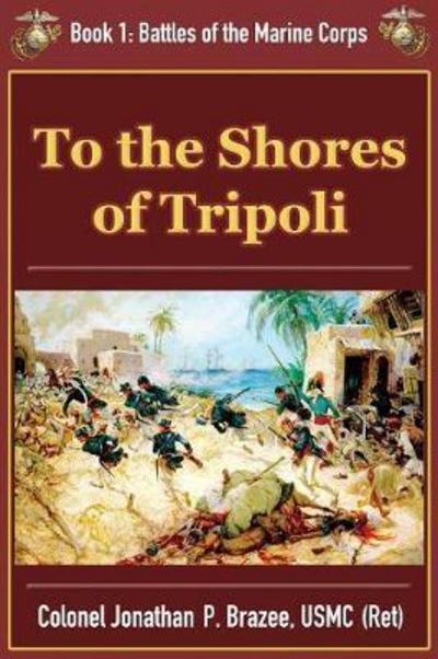 Cover for Jonathan P Brazee · To the Shores of Tripoli - Battles of the Marine Corps (Paperback Book) (2013)