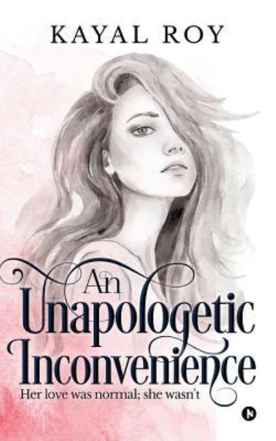 Cover for Kayal Roy · An Unapologetic Inconvenience (Paperback Book) (2016)