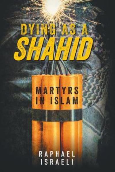 Dying as a Shahid - Raphael Israeli - Books - Strategic Book Publishing & Rights Agenc - 9781950015160 - April 29, 2019