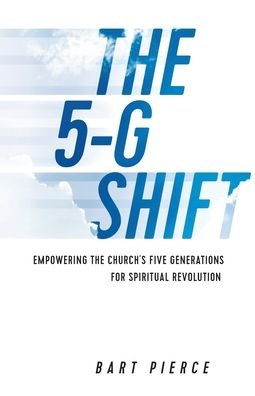 Cover for Bart Pierce · The 5-G Shift: Empowering the Church's Five Generations for Spiritual Revolution (Paperback Book) (2019)