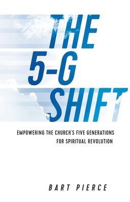 The 5-G Shift: Empowering the Church's Five Generations for Spiritual Revolution - Bart Pierce - Books - Kudu Publishing - 9781950718160 - July 28, 2019