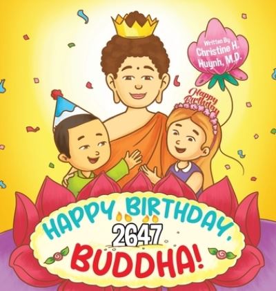 Cover for Huynh, Christine H, M D · Happy Birthday, Buddha!: Join the children in celebrating the Buddha's Birthday on Vesak day in Buddhism for kids. - Bringing the Buddha's Teachings Into Practice (Hardcover Book) (2023)