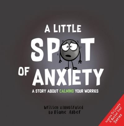 A Little Spot of Anxiety: A Story About Calming Your Worries - (Inspire to Create A Better You!) - Diane Alber - Bøger - Kayppin Media - 9781951287160 - 16. maj 2024