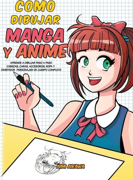 Cover for Aimi Aikawa · Como dibujar Manga y Anime: Aprende a dibujar paso a paso - cabezas, caras, accesorios, ropa y divertidos personajes de cuerpo completo (Gebundenes Buch) (2020)