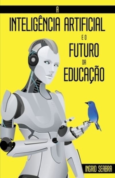 Cover for Ingrid Seabra · A Inteligencia Artificial e o Futuro da Educacao (Paperback Book) (2021)