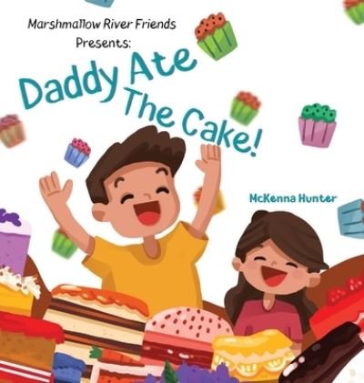 Cover for McKenna Hunter · Marshmallow River Friends Presents Daddy Ate The Cake! (Hardcover Book) (2021)
