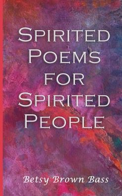 Cover for Bass Betsy Brown Bass · Spirited Poems for Spirited People (Paperback Book) (2022)