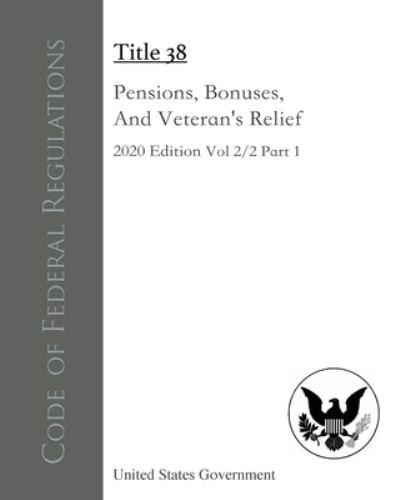 Cover for United States Government · Code of Federal Regulations Title 38 Pensions, Bonuses, and Veterans' Relief 2020 Edition Volume 2/2 Part 1 (Book) (2022)