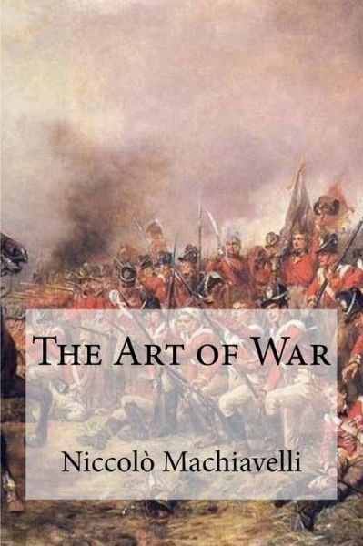 The Art of War - Niccolo Machiavelli - Books - Createspace Independent Publishing Platf - 9781974581160 - August 16, 2017
