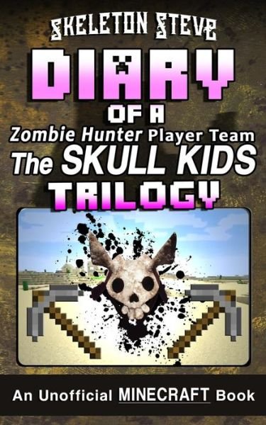 Cover for Skeleton Steve · Diary of a Minecraft Zombie Hunter Player Team 'The Skull Kids' Trilogy (Paperback Book) (2017)