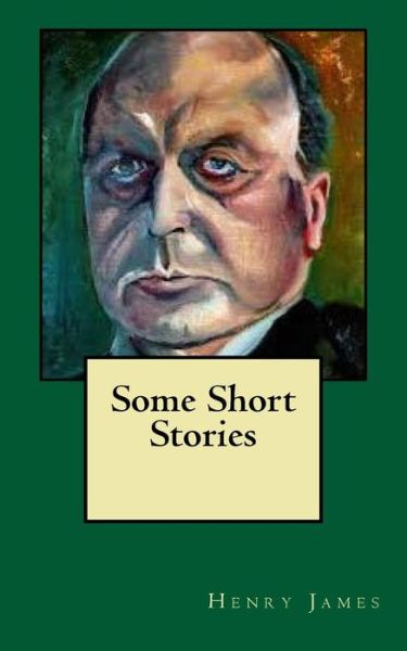 Some Short Stories - Henry James - Books - Createspace Independent Publishing Platf - 9781981888160 - December 20, 2017