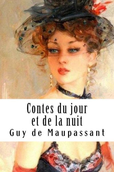 Contes Du Jour Et de la Nuit - Guy de Maupassant - Książki - Createspace Independent Publishing Platf - 9781986768160 - 23 marca 2018