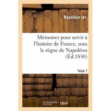 Cover for Napoleon · Memoires Pour Servir a L'histoire De France, Sous Le Regne De Napoleon, Ecrits a Sainte-helene, T 7 (Paperback Bog) [French edition] (2013)
