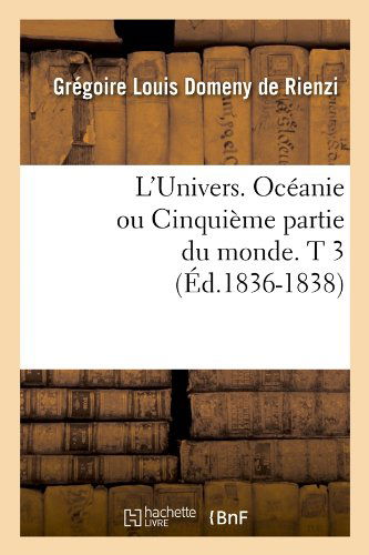 Gregoire Louis Domeny de Rienzi · L'Univers. Oceanie Ou Cinquieme Partie Du Monde. T 3 (Ed.1836-1838) - Histoire (Taschenbuch) [French edition] (2012)